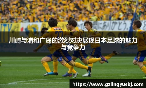 川崎与浦和广岛的激烈对决展现日本足球的魅力与竞争力